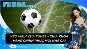 Kèo Malaysia – Chìa Khóa Vàng Chinh Phục Nhà Cái Fun88