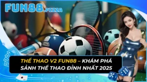 Thể Thao V2 - Khám Phá Sảnh Thể Thao Đỉnh Nhất Fun88 Năm 2026